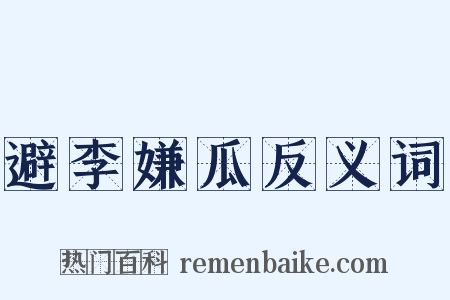 避李嫌瓜反义词是什么意思的图片